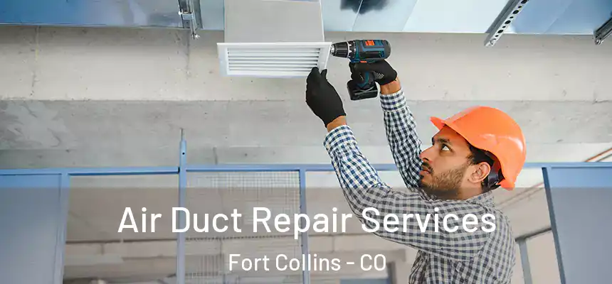 Air Duct Repair Services Fort Collins - CO