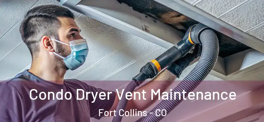  Condo Dryer Vent Maintenance Fort Collins - CO