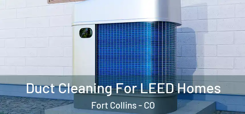  Duct Cleaning For LEED Homes Fort Collins - CO