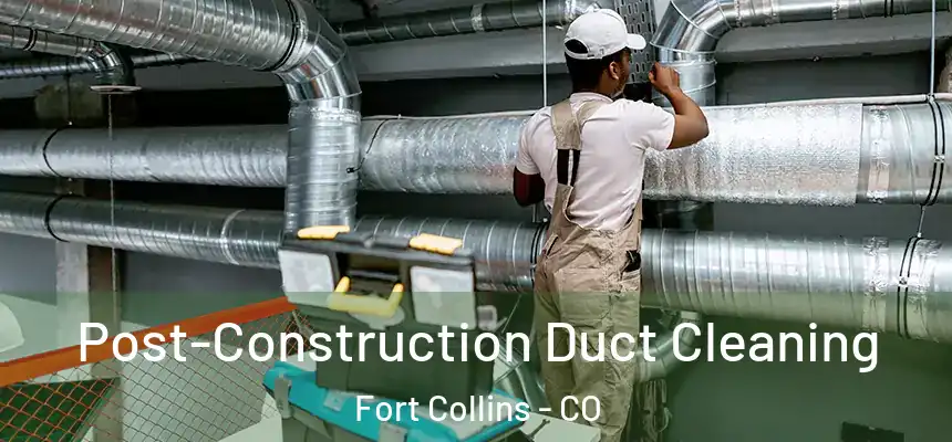  Post-Construction Duct Cleaning Fort Collins - CO
