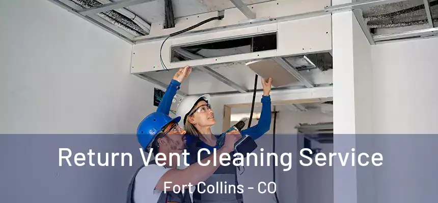 Return Vent Cleaning Service Fort Collins - CO