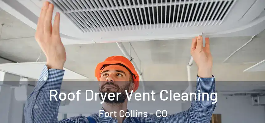 Roof Dryer Vent Cleaning Fort Collins - CO
