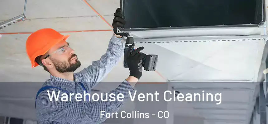 Warehouse Vent Cleaning Fort Collins - CO
