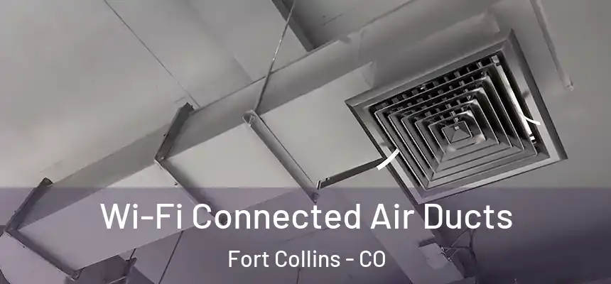 Wi-Fi Connected Air Ducts Fort Collins - CO
